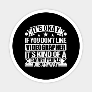 Videographer lover It's Okay If You Don't Like Videographer It's Kind Of A Smart People job Anyway Magnet